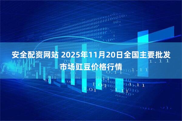 安全配资网站 2025年11月20日全国主要批发市场豇豆价格行情